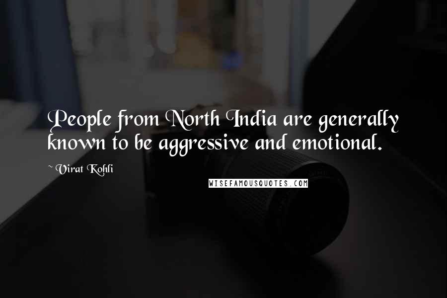 Virat Kohli Quotes: People from North India are generally known to be aggressive and emotional.