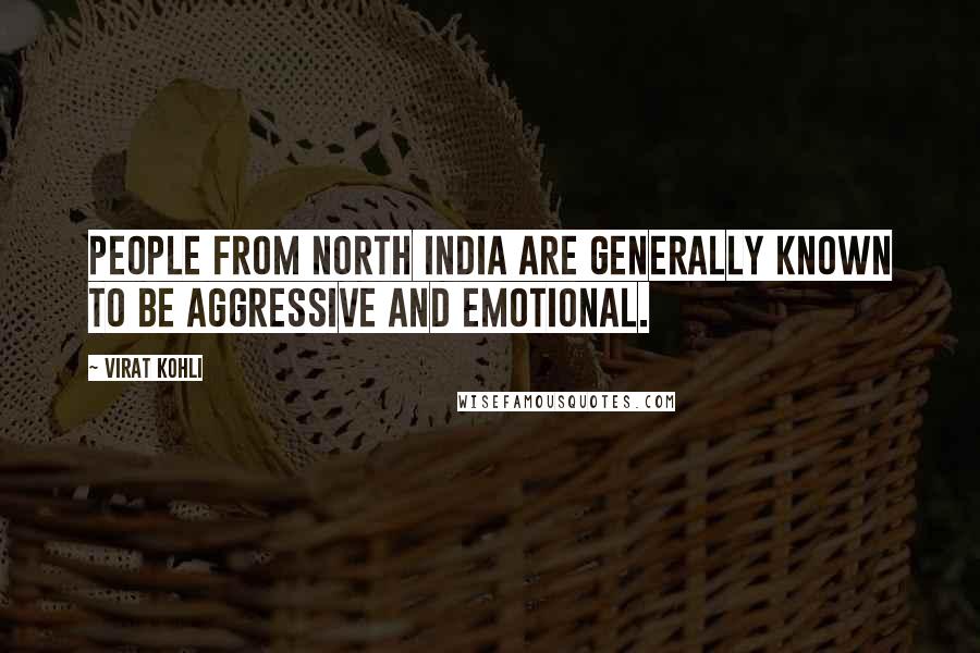 Virat Kohli Quotes: People from North India are generally known to be aggressive and emotional.
