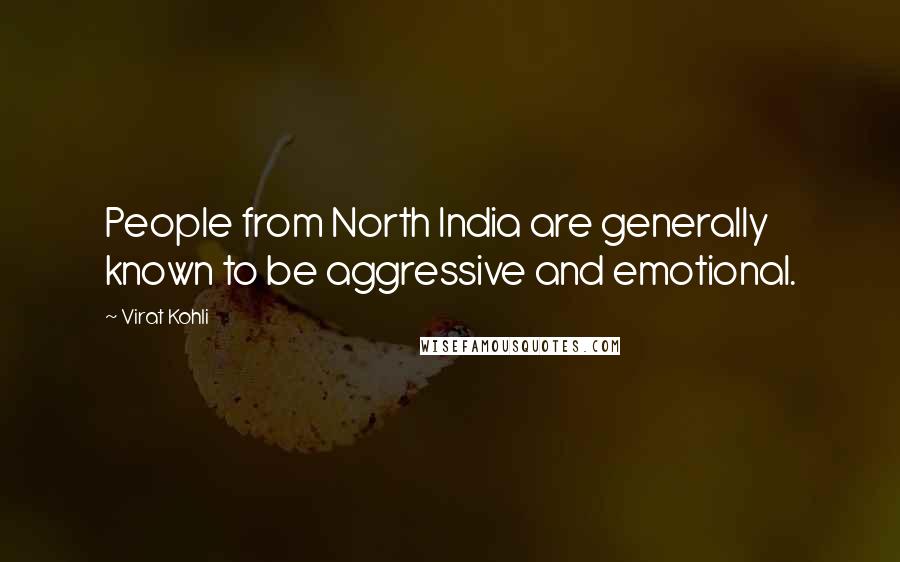 Virat Kohli Quotes: People from North India are generally known to be aggressive and emotional.