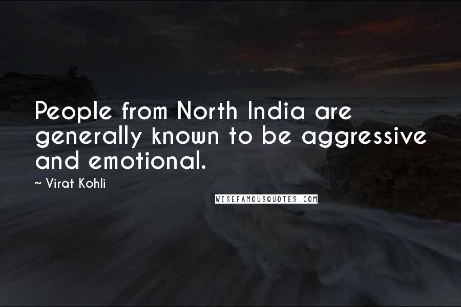 Virat Kohli Quotes: People from North India are generally known to be aggressive and emotional.