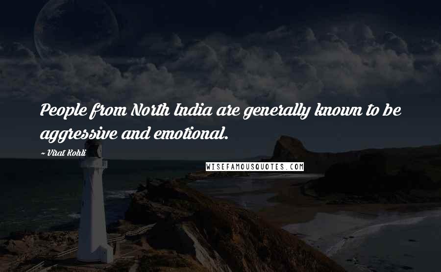 Virat Kohli Quotes: People from North India are generally known to be aggressive and emotional.
