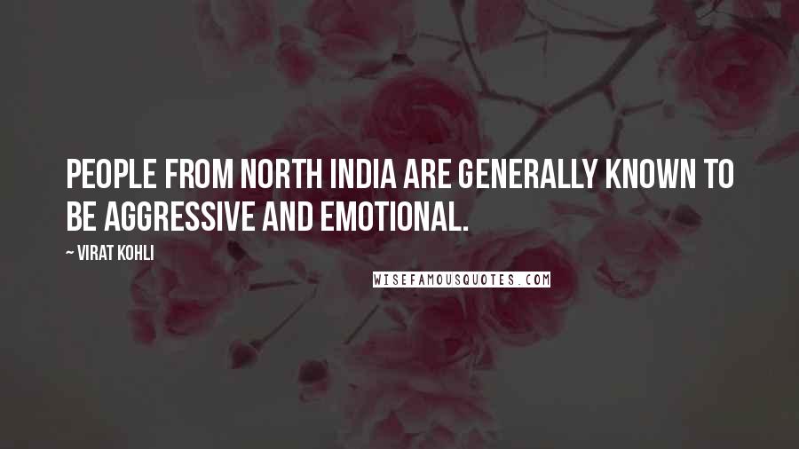 Virat Kohli Quotes: People from North India are generally known to be aggressive and emotional.