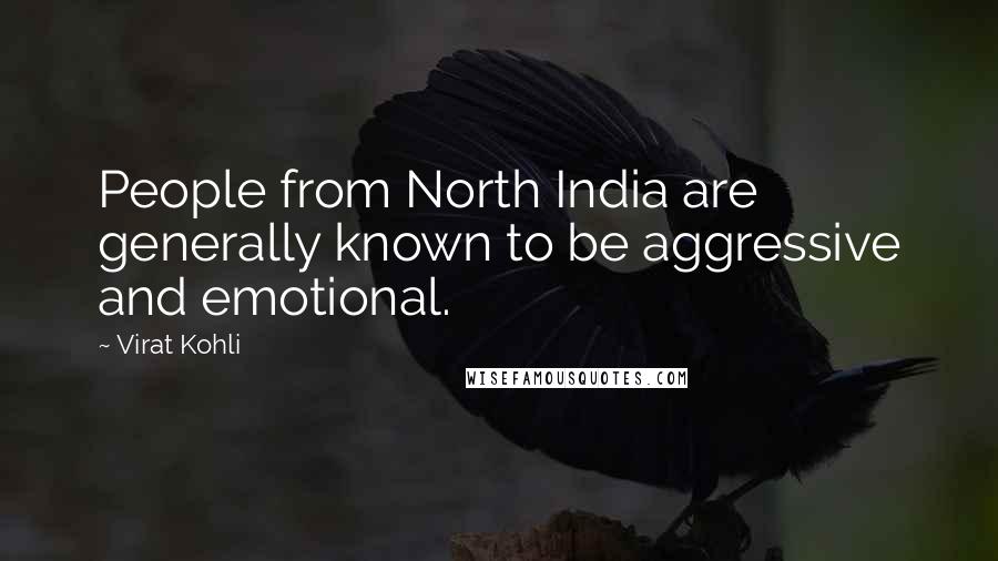 Virat Kohli Quotes: People from North India are generally known to be aggressive and emotional.