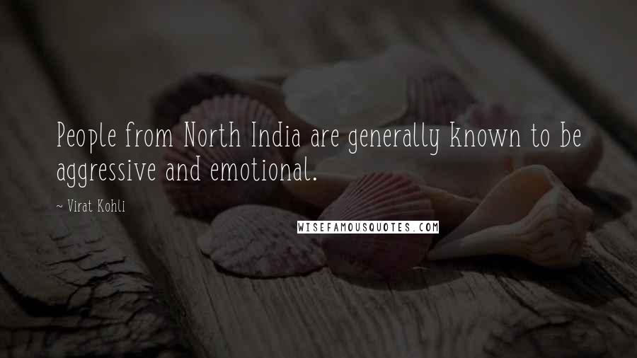 Virat Kohli Quotes: People from North India are generally known to be aggressive and emotional.