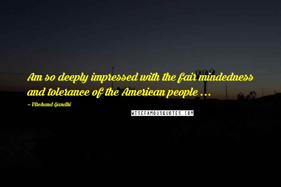 Virchand Gandhi Quotes: Am so deeply impressed with the fair mindedness and tolerance of the American people ...