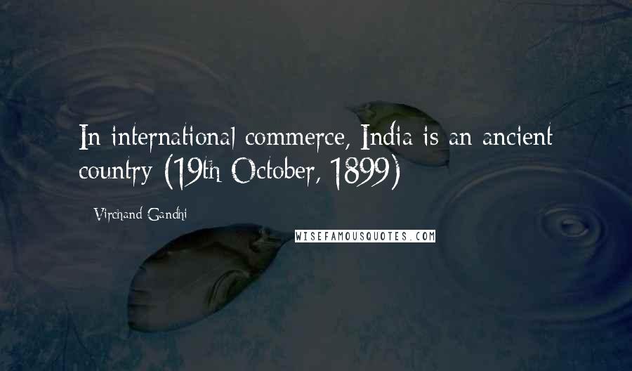 Virchand Gandhi Quotes: In international commerce, India is an ancient country-(19th October, 1899)