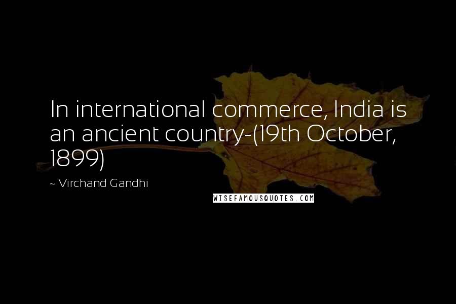 Virchand Gandhi Quotes: In international commerce, India is an ancient country-(19th October, 1899)