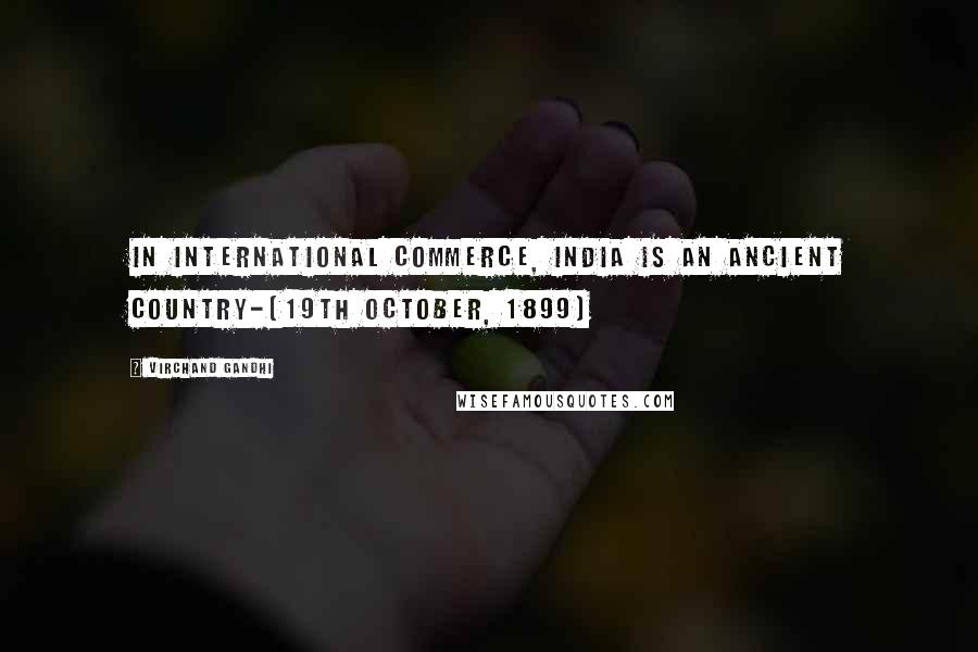 Virchand Gandhi Quotes: In international commerce, India is an ancient country-(19th October, 1899)