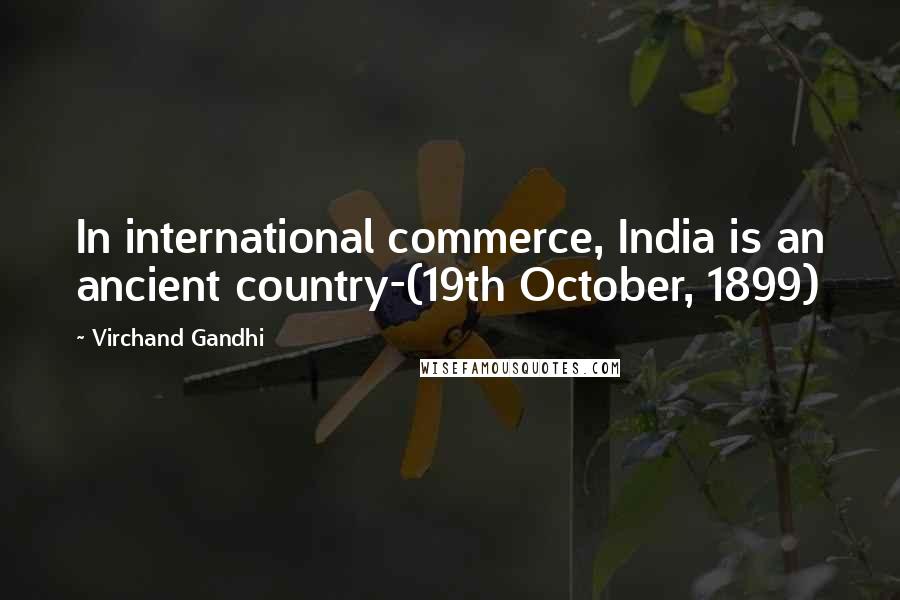 Virchand Gandhi Quotes: In international commerce, India is an ancient country-(19th October, 1899)