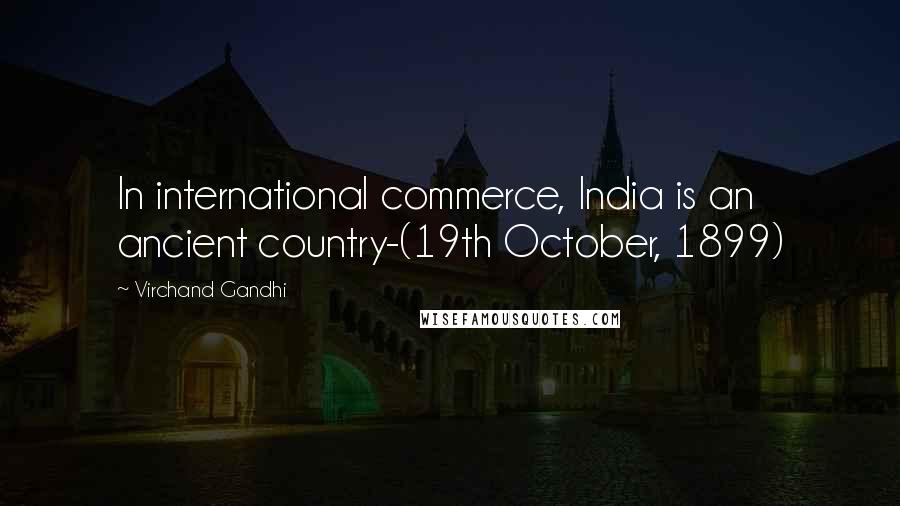 Virchand Gandhi Quotes: In international commerce, India is an ancient country-(19th October, 1899)