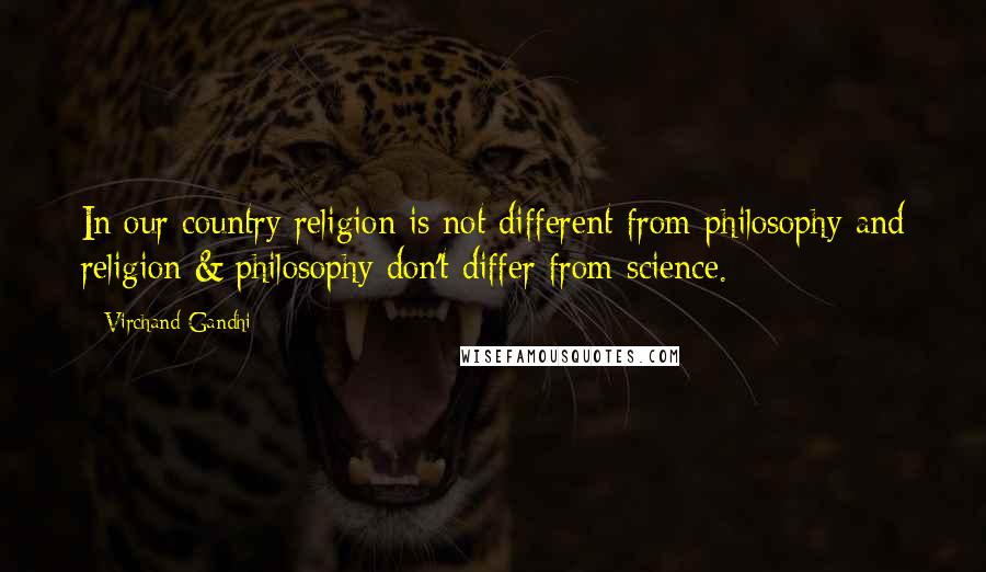 Virchand Gandhi Quotes: In our country religion is not different from philosophy and religion & philosophy don't differ from science.