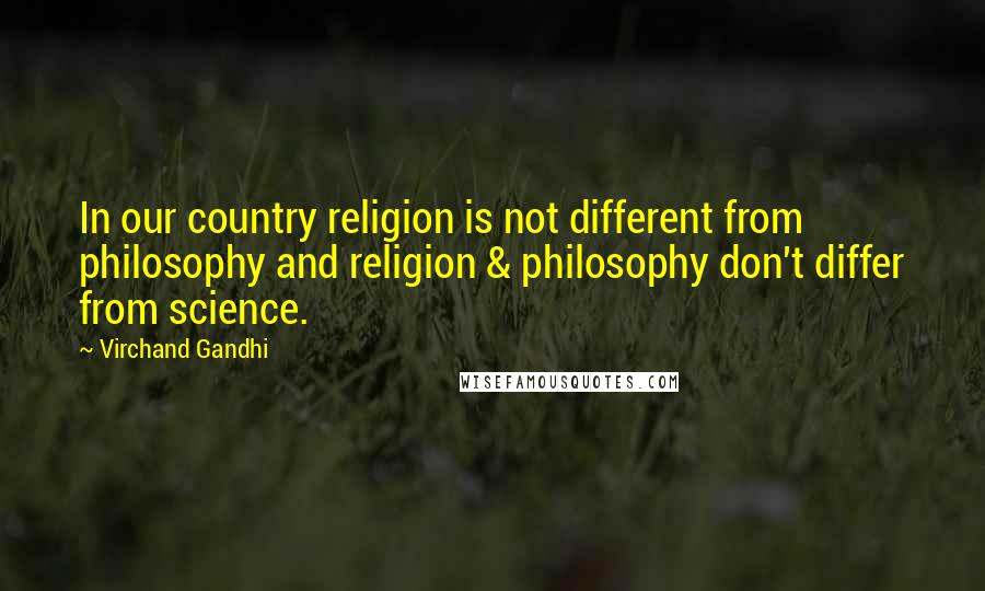 Virchand Gandhi Quotes: In our country religion is not different from philosophy and religion & philosophy don't differ from science.