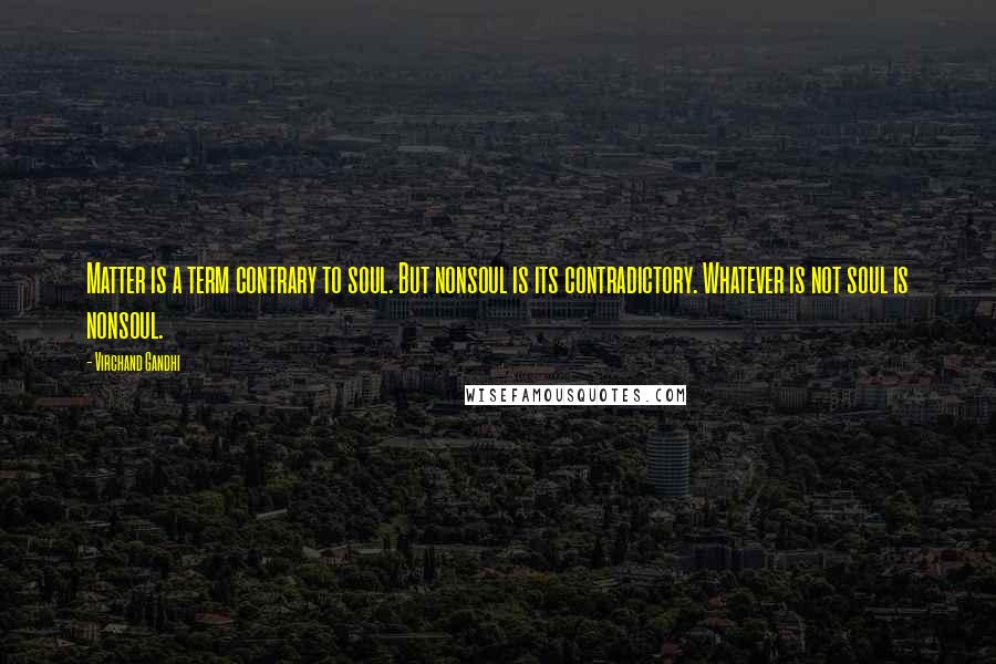 Virchand Gandhi Quotes: Matter is a term contrary to soul. But nonsoul is its contradictory. Whatever is not soul is nonsoul.