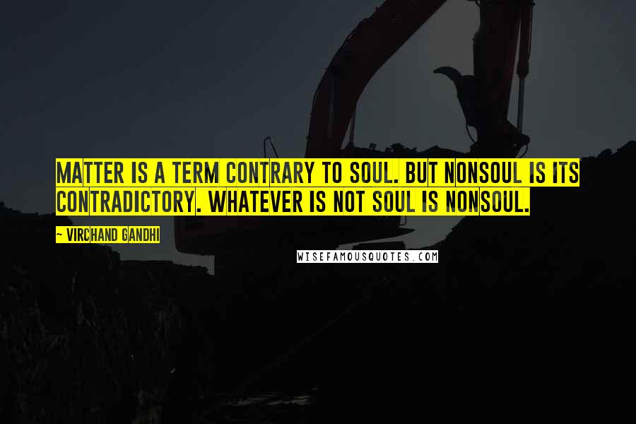 Virchand Gandhi Quotes: Matter is a term contrary to soul. But nonsoul is its contradictory. Whatever is not soul is nonsoul.