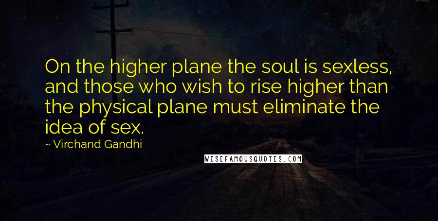 Virchand Gandhi Quotes: On the higher plane the soul is sexless, and those who wish to rise higher than the physical plane must eliminate the idea of sex.