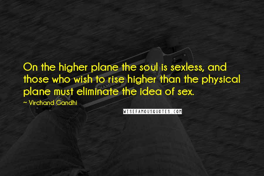 Virchand Gandhi Quotes: On the higher plane the soul is sexless, and those who wish to rise higher than the physical plane must eliminate the idea of sex.