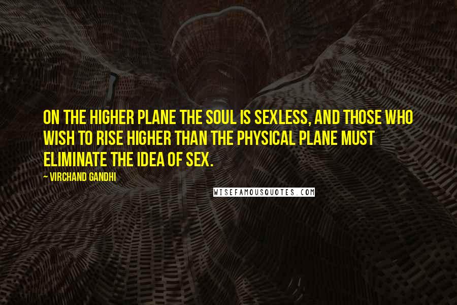 Virchand Gandhi Quotes: On the higher plane the soul is sexless, and those who wish to rise higher than the physical plane must eliminate the idea of sex.