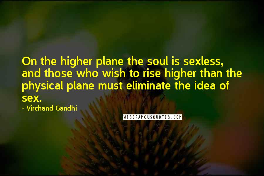 Virchand Gandhi Quotes: On the higher plane the soul is sexless, and those who wish to rise higher than the physical plane must eliminate the idea of sex.