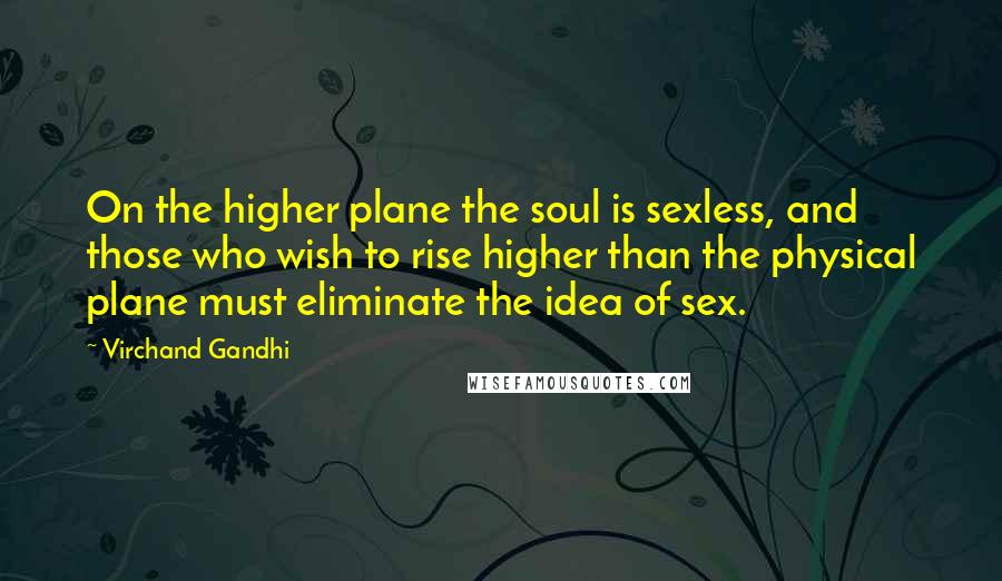 Virchand Gandhi Quotes: On the higher plane the soul is sexless, and those who wish to rise higher than the physical plane must eliminate the idea of sex.