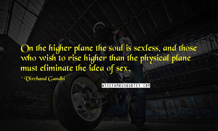 Virchand Gandhi Quotes: On the higher plane the soul is sexless, and those who wish to rise higher than the physical plane must eliminate the idea of sex.