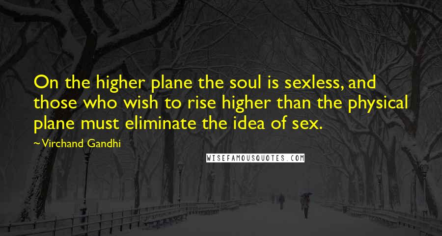 Virchand Gandhi Quotes: On the higher plane the soul is sexless, and those who wish to rise higher than the physical plane must eliminate the idea of sex.