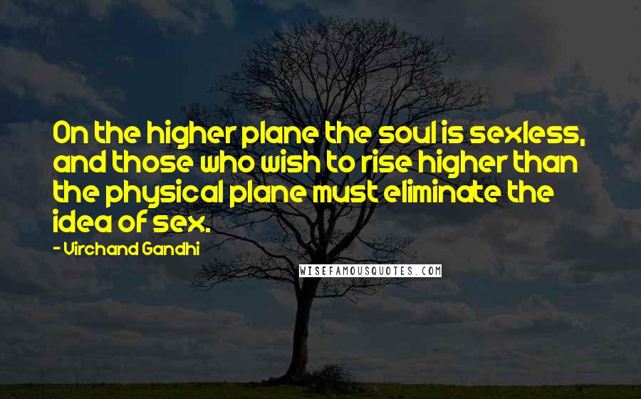 Virchand Gandhi Quotes: On the higher plane the soul is sexless, and those who wish to rise higher than the physical plane must eliminate the idea of sex.