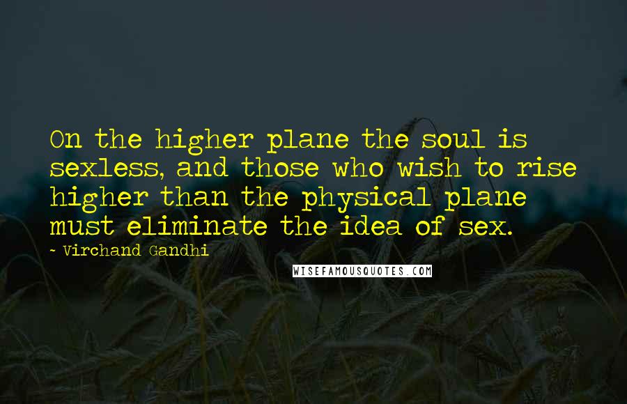 Virchand Gandhi Quotes: On the higher plane the soul is sexless, and those who wish to rise higher than the physical plane must eliminate the idea of sex.