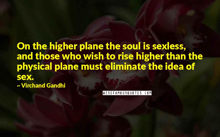 Virchand Gandhi Quotes: On the higher plane the soul is sexless, and those who wish to rise higher than the physical plane must eliminate the idea of sex.