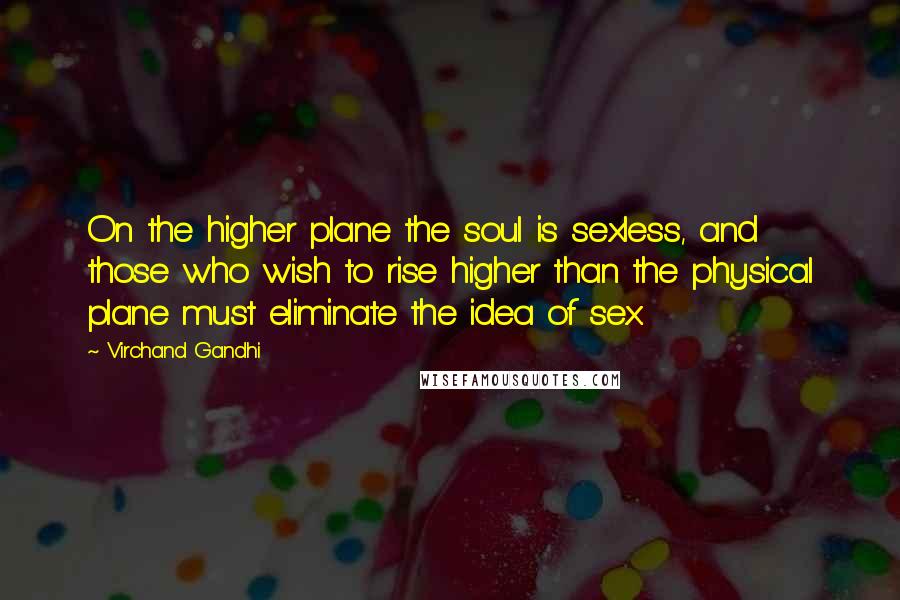 Virchand Gandhi Quotes: On the higher plane the soul is sexless, and those who wish to rise higher than the physical plane must eliminate the idea of sex.