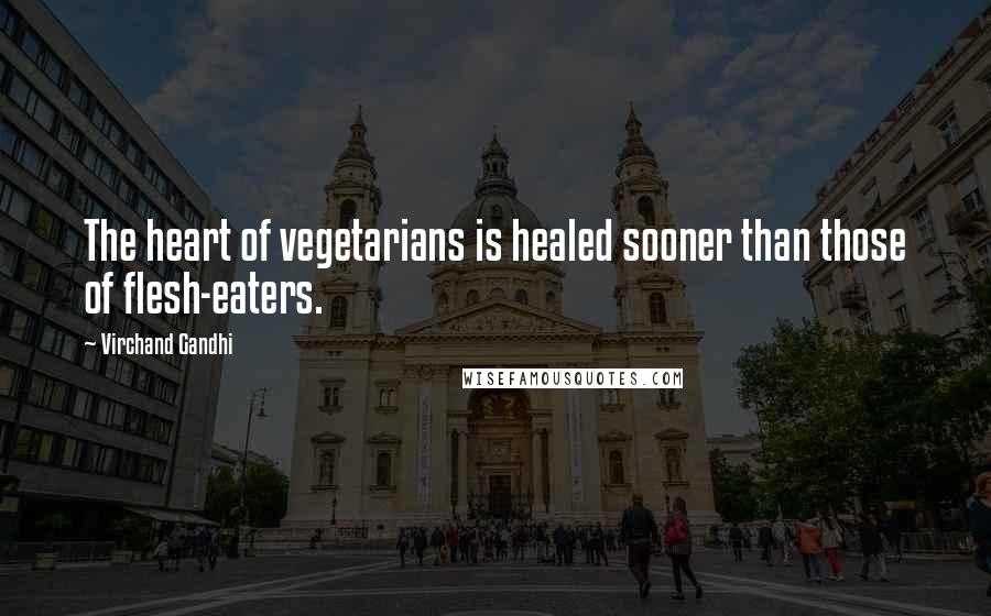 Virchand Gandhi Quotes: The heart of vegetarians is healed sooner than those of flesh-eaters.