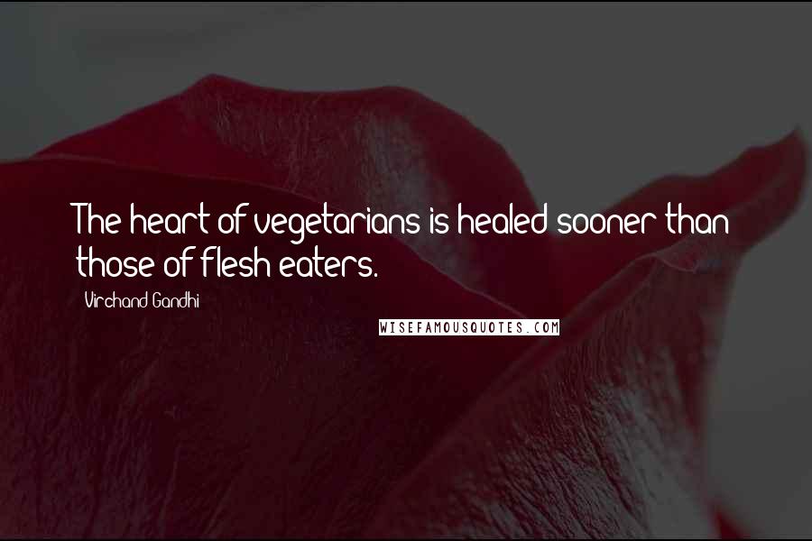 Virchand Gandhi Quotes: The heart of vegetarians is healed sooner than those of flesh-eaters.