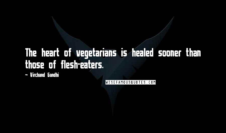 Virchand Gandhi Quotes: The heart of vegetarians is healed sooner than those of flesh-eaters.
