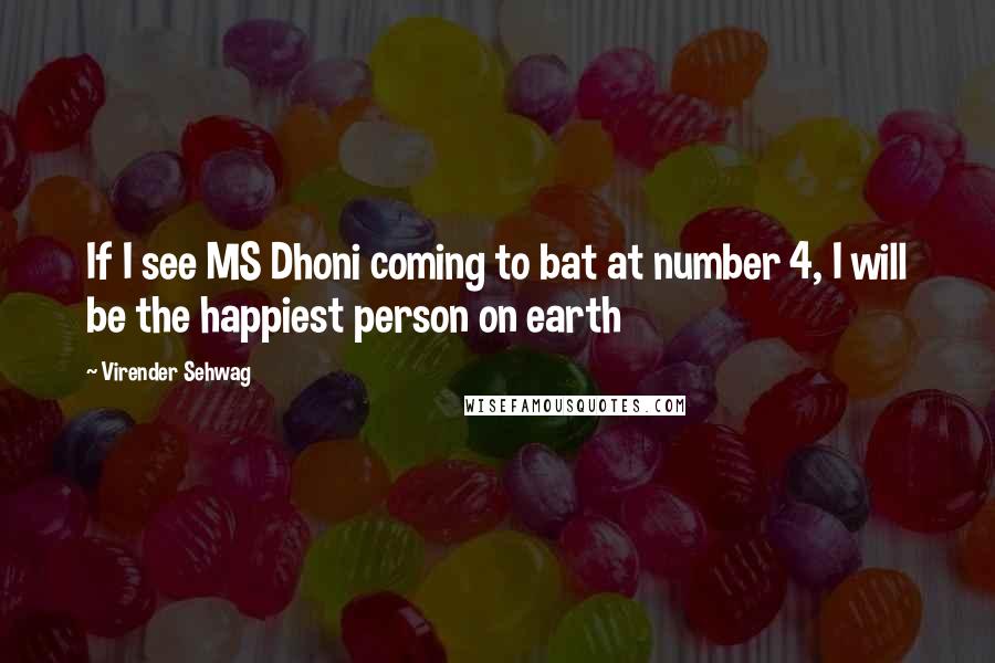 Virender Sehwag Quotes: If I see MS Dhoni coming to bat at number 4, I will be the happiest person on earth