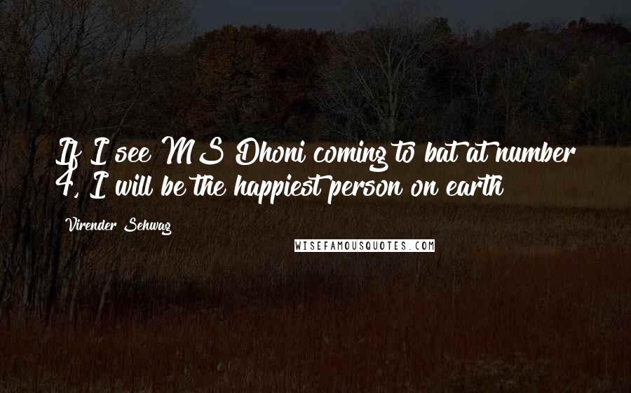 Virender Sehwag Quotes: If I see MS Dhoni coming to bat at number 4, I will be the happiest person on earth