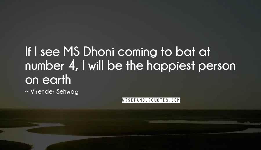 Virender Sehwag Quotes: If I see MS Dhoni coming to bat at number 4, I will be the happiest person on earth