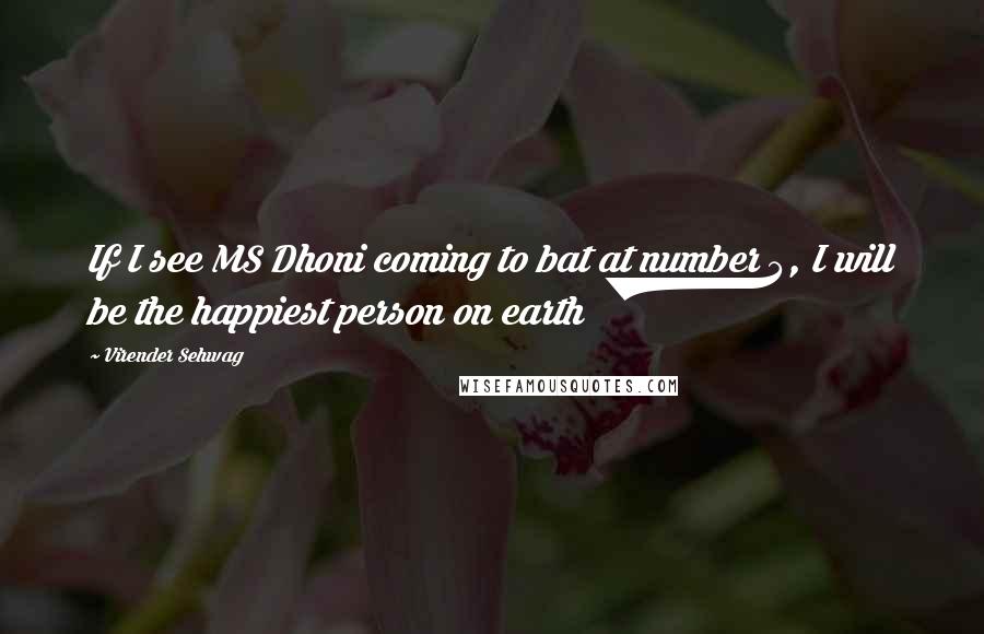 Virender Sehwag Quotes: If I see MS Dhoni coming to bat at number 4, I will be the happiest person on earth