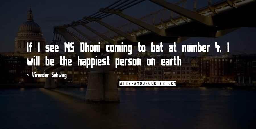 Virender Sehwag Quotes: If I see MS Dhoni coming to bat at number 4, I will be the happiest person on earth