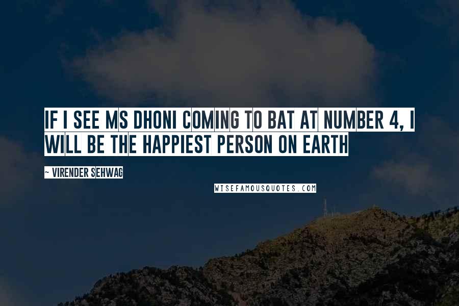 Virender Sehwag Quotes: If I see MS Dhoni coming to bat at number 4, I will be the happiest person on earth