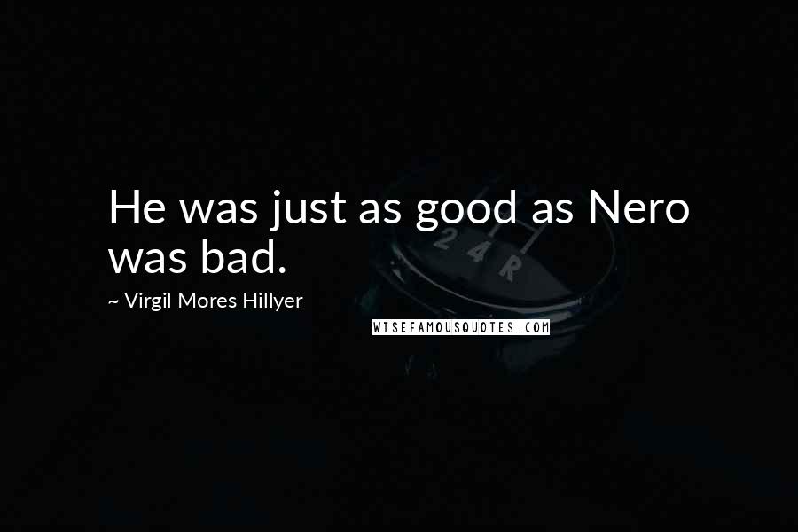 Virgil Mores Hillyer Quotes: He was just as good as Nero was bad.