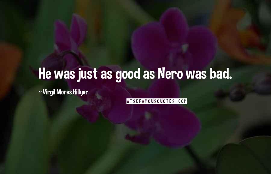 Virgil Mores Hillyer Quotes: He was just as good as Nero was bad.