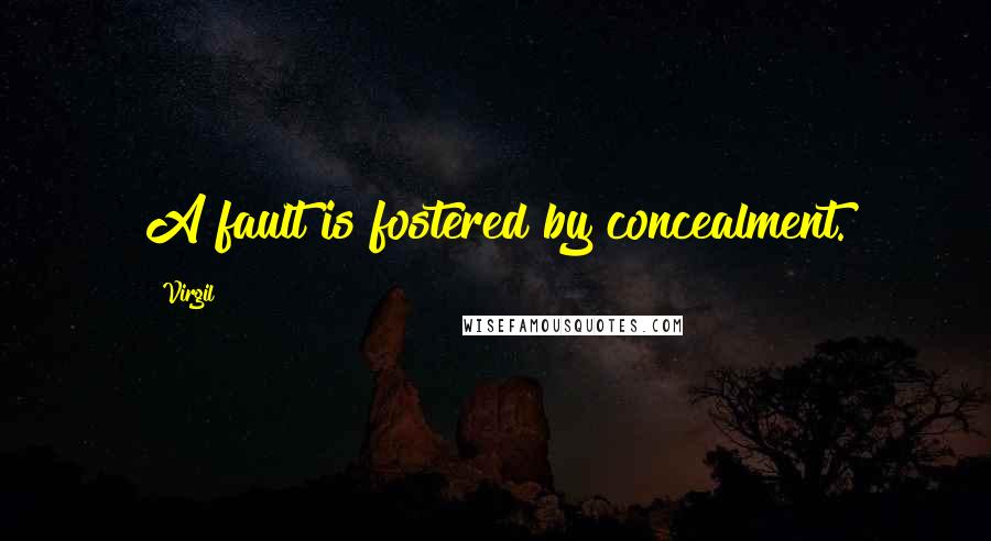 Virgil Quotes: A fault is fostered by concealment.