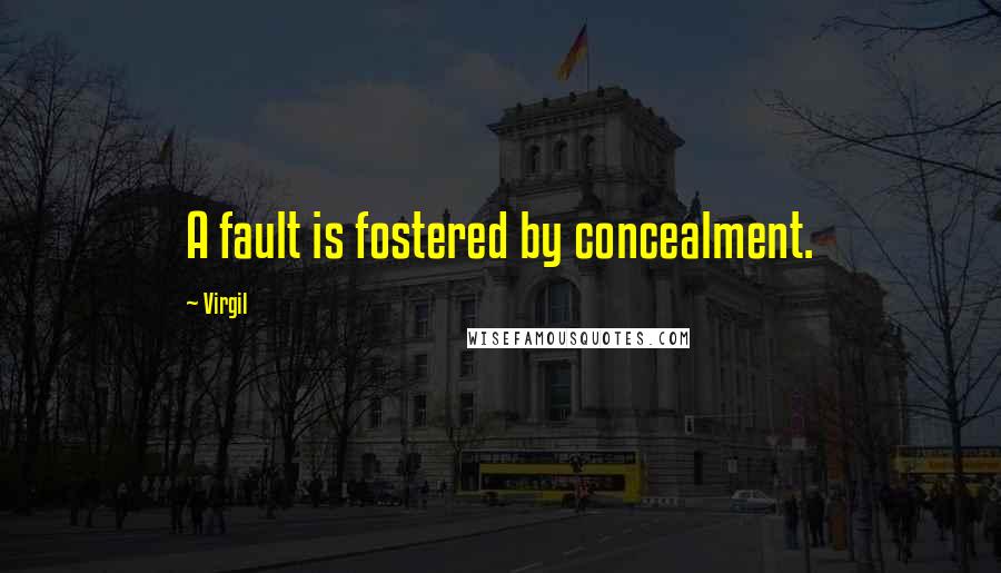 Virgil Quotes: A fault is fostered by concealment.