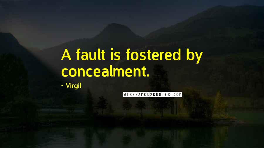 Virgil Quotes: A fault is fostered by concealment.