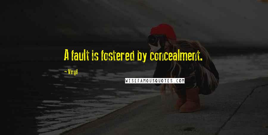 Virgil Quotes: A fault is fostered by concealment.