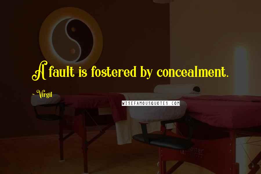 Virgil Quotes: A fault is fostered by concealment.