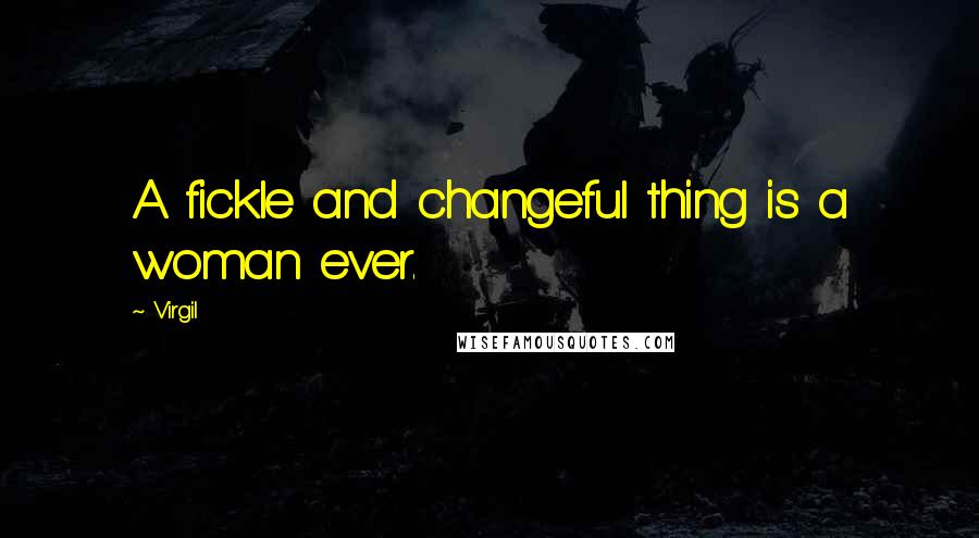 Virgil Quotes: A fickle and changeful thing is a woman ever.