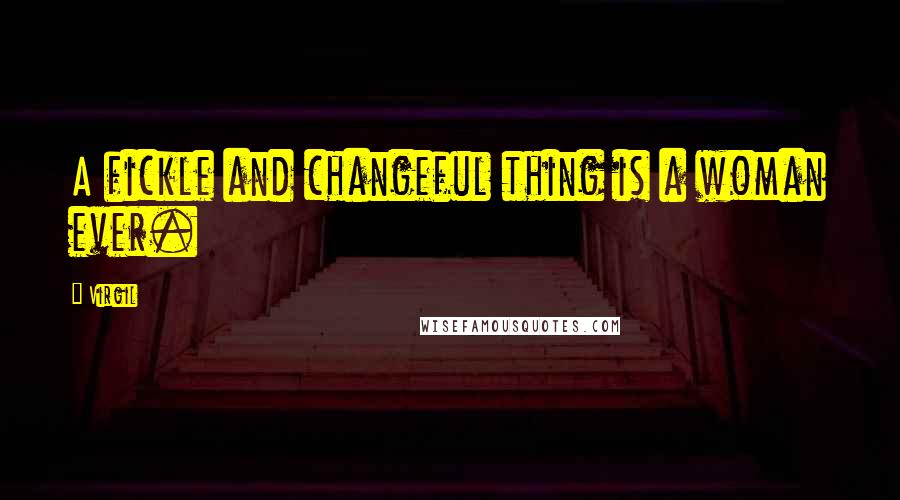 Virgil Quotes: A fickle and changeful thing is a woman ever.