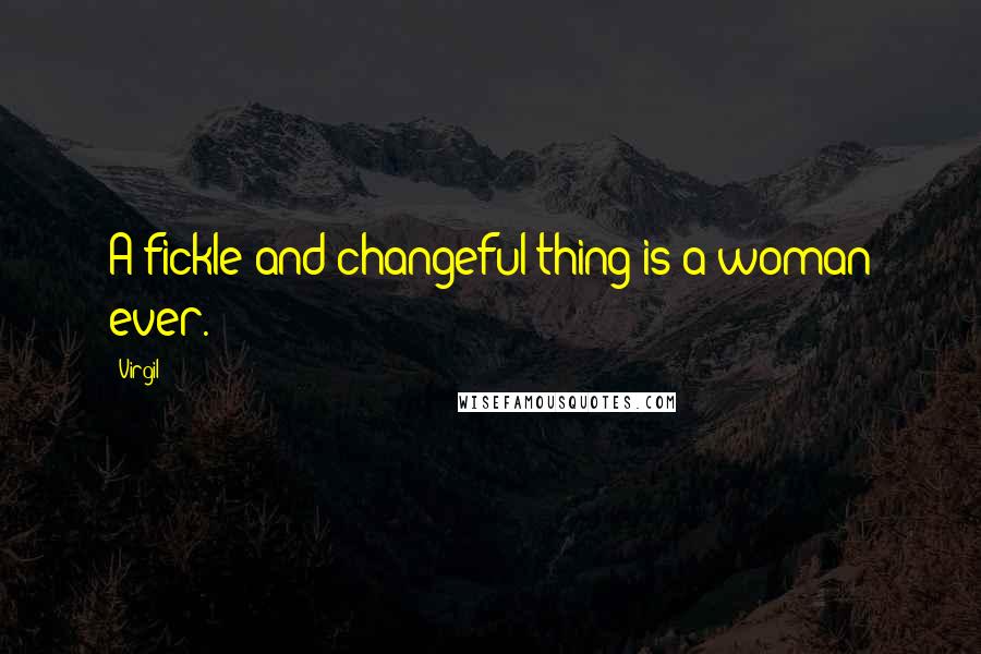 Virgil Quotes: A fickle and changeful thing is a woman ever.
