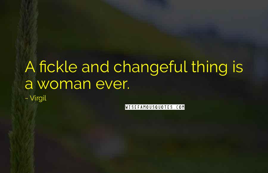 Virgil Quotes: A fickle and changeful thing is a woman ever.