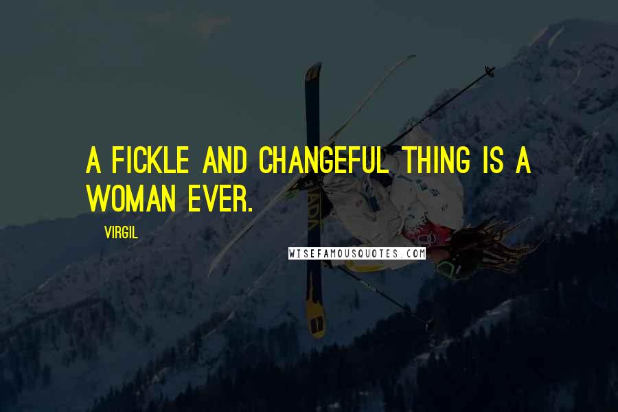 Virgil Quotes: A fickle and changeful thing is a woman ever.